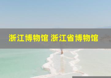 浙江博物馆 浙江省博物馆